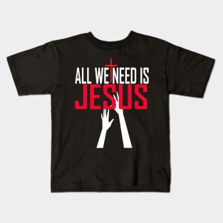 All We Need Is Jesus Christian Kids T-Shirt